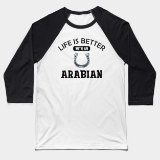Arabian Horse - Life is better with an arabian Baseball T-Shirt